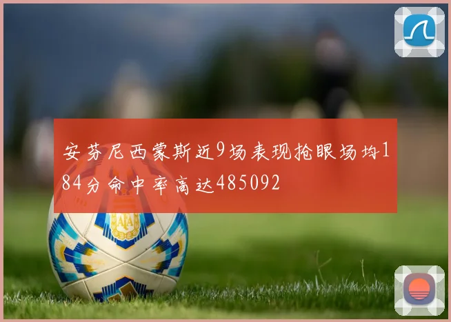 安芬尼西蒙斯近9场表现抢眼场均184分命中率高达485092