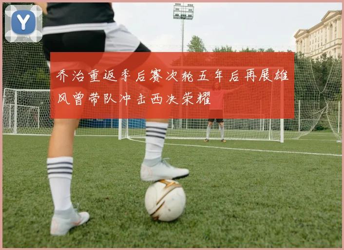 乔治重返季后赛次轮五年后再展雄风曾带队冲击西决荣耀