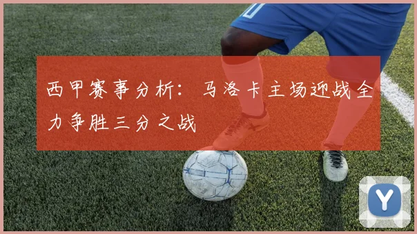 西甲赛事分析：马洛卡主场迎战全力争胜三分之战