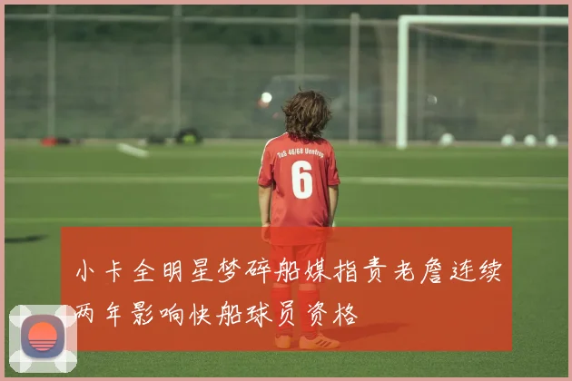 小卡全明星梦碎船媒指责老詹连续两年影响快船球员资格